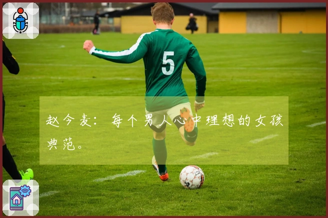 赵今麦：每个男人心中理想的女孩典范。