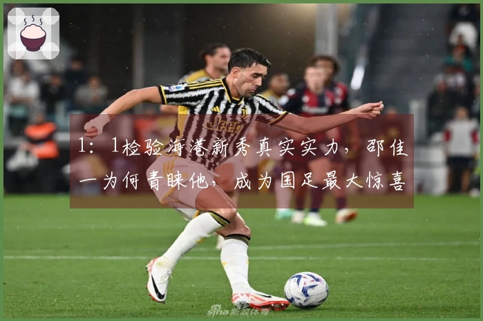 1：1检验海港新秀真实实力，邵佳一为何青睐他，成为国足最大惊喜