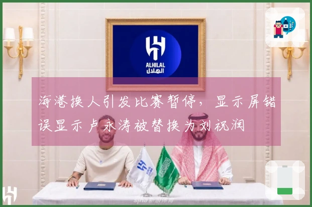 海港换人引发比赛暂停，显示屏错误显示卢永涛被替换为刘祝润